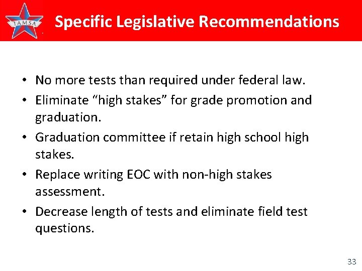 Specific Legislative Recommendations • No more tests than required under federal law. • Eliminate