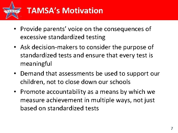 TAMSA’s Motivation • Provide parents’ voice on the consequences of excessive standardized testing •