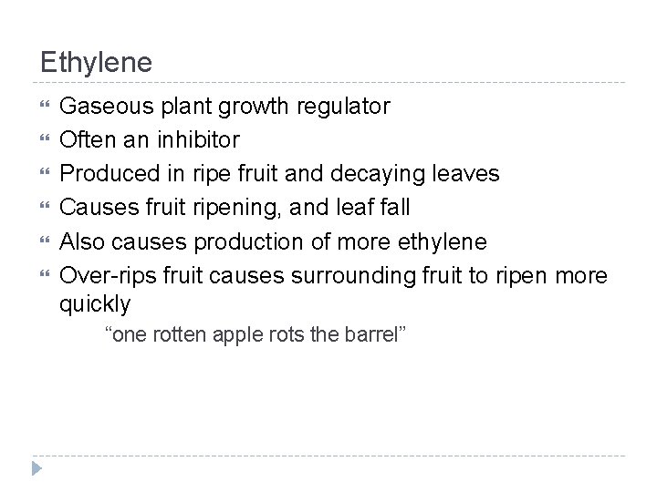 Ethylene Gaseous plant growth regulator Often an inhibitor Produced in ripe fruit and decaying
