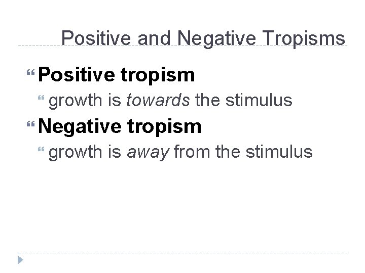 Positive and Negative Tropisms Positive growth tropism is towards the stimulus Negative growth tropism