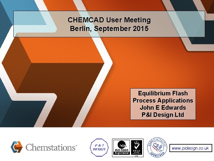 CHEMCAD User Meeting Berlin, September 2015 Equilibrium Flash Process Applications John E Edwards P&I