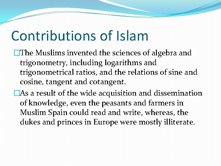 Contributions of Islam �The Muslims invented the sciences of algebra and trigonometry, including logarithms