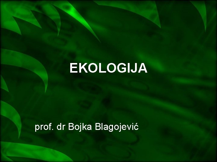 EKOLOGIJA prof. dr Bojka Blagojević 