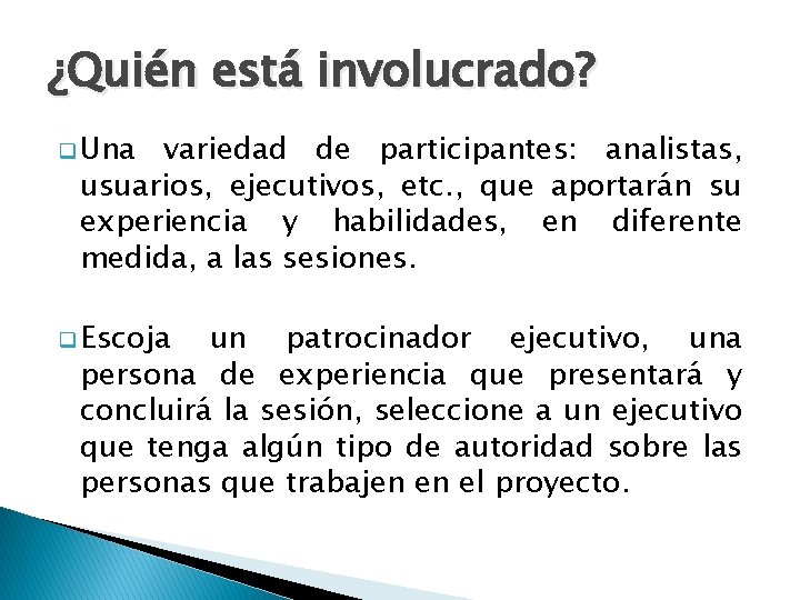 ¿Quién está involucrado? q Una variedad de participantes: analistas, usuarios, ejecutivos, etc. , que