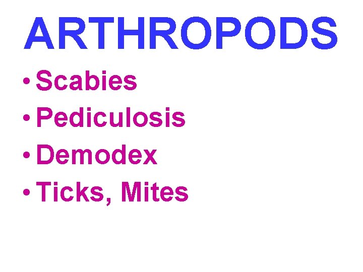 ARTHROPODS • Scabies • Pediculosis • Demodex • Ticks, Mites 