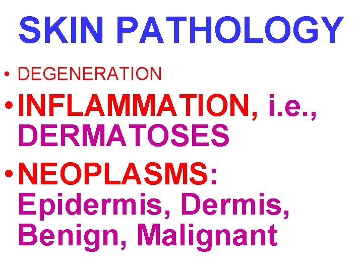 SKIN PATHOLOGY • DEGENERATION • INFLAMMATION, i. e. , DERMATOSES • NEOPLASMS: Epidermis, Dermis,