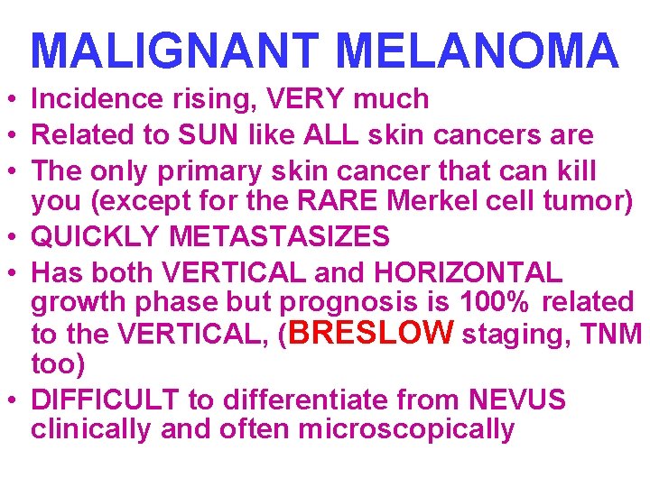 MALIGNANT MELANOMA • Incidence rising, VERY much • Related to SUN like ALL skin