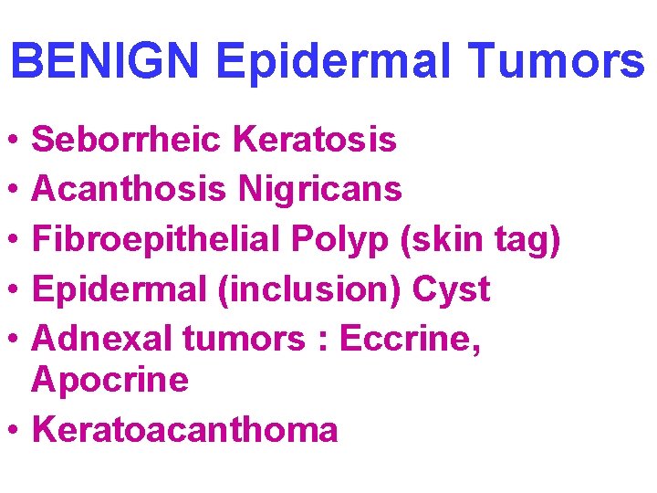 BENIGN Epidermal Tumors • • • Seborrheic Keratosis Acanthosis Nigricans Fibroepithelial Polyp (skin tag)