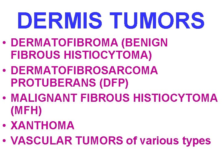 DERMIS TUMORS • DERMATOFIBROMA (BENIGN FIBROUS HISTIOCYTOMA) • DERMATOFIBROSARCOMA PROTUBERANS (DFP) • MALIGNANT FIBROUS