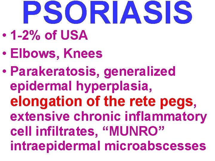 PSORIASIS • 1 -2% of USA • Elbows, Knees • Parakeratosis, generalized epidermal hyperplasia, PSORIASIS • 1 -2% of USA • Elbows, Knees • Parakeratosis, generalized epidermal hyperplasia,