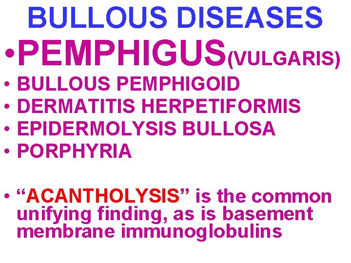 BULLOUS DISEASES • PEMPHIGUS(VULGARIS) • • BULLOUS PEMPHIGOID DERMATITIS HERPETIFORMIS EPIDERMOLYSIS BULLOSA PORPHYRIA •