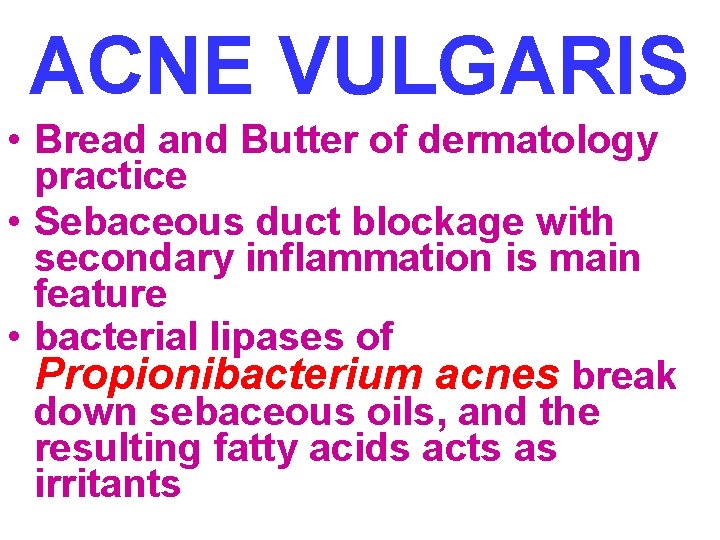 ACNE VULGARIS • Bread and Butter of dermatology practice • Sebaceous duct blockage with ACNE VULGARIS • Bread and Butter of dermatology practice • Sebaceous duct blockage with