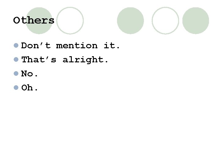 Others l Don’t mention it. l That’s alright. l No. l Oh. 