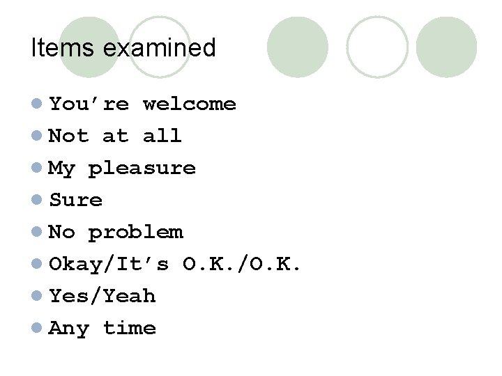 Items examined l You’re welcome l Not at all l My pleasure l Sure