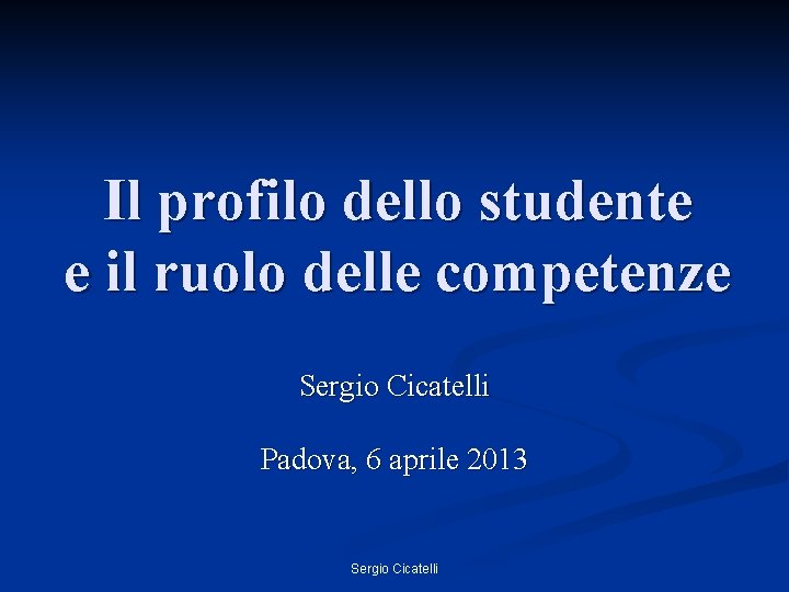 Il profilo dello studente e il ruolo delle competenze Sergio Cicatelli Padova, 6 aprile