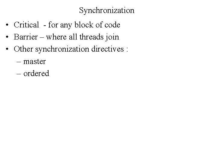 Synchronization • Critical - for any block of code • Barrier – where all
