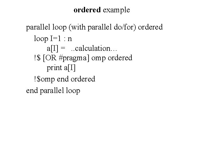 ordered example parallel loop (with parallel do/for) ordered loop I=1 : n a[I] =.