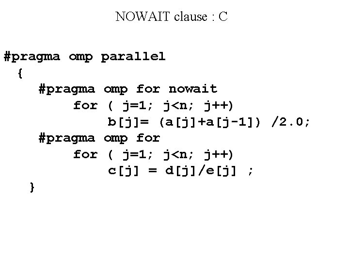 NOWAIT clause : C #pragma omp parallel { #pragma omp for nowait for (