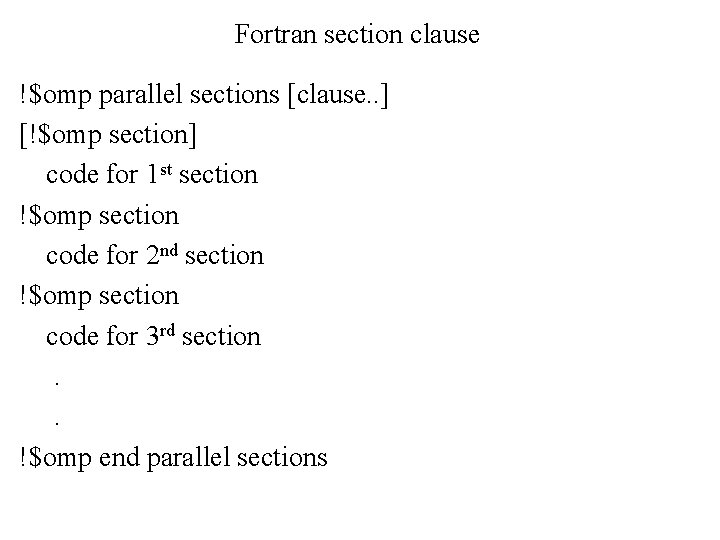 Fortran section clause !$omp parallel sections [clause. . ] [!$omp section] code for 1