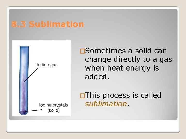 8. 3 Sublimation �Sometimes a solid can change directly to a gas when heat