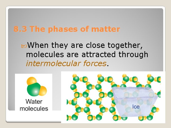 8. 3 The phases of matter When they are close together, molecules are attracted