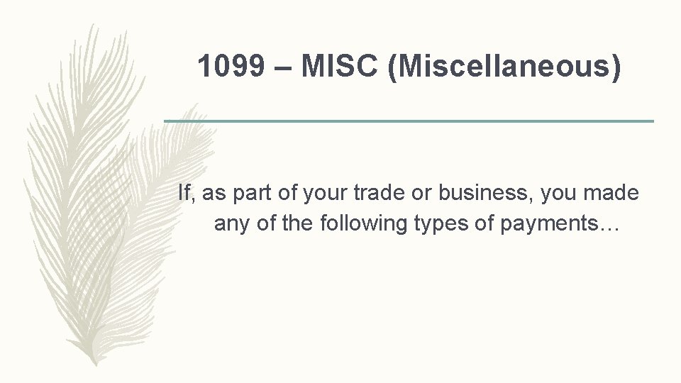 1099 – MISC (Miscellaneous) If, as part of your trade or business, you made