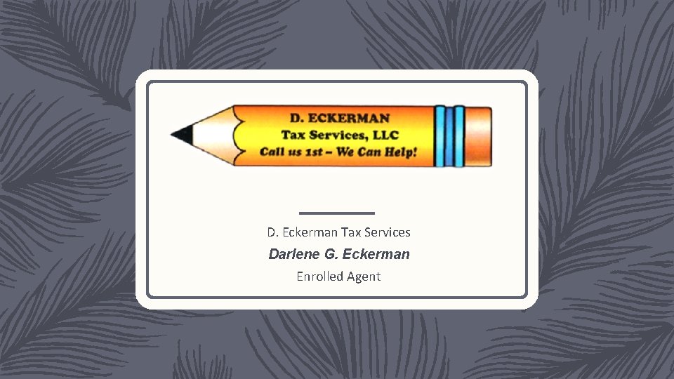 D. Eckerman Tax Services Darlene G. Eckerman Enrolled Agent 