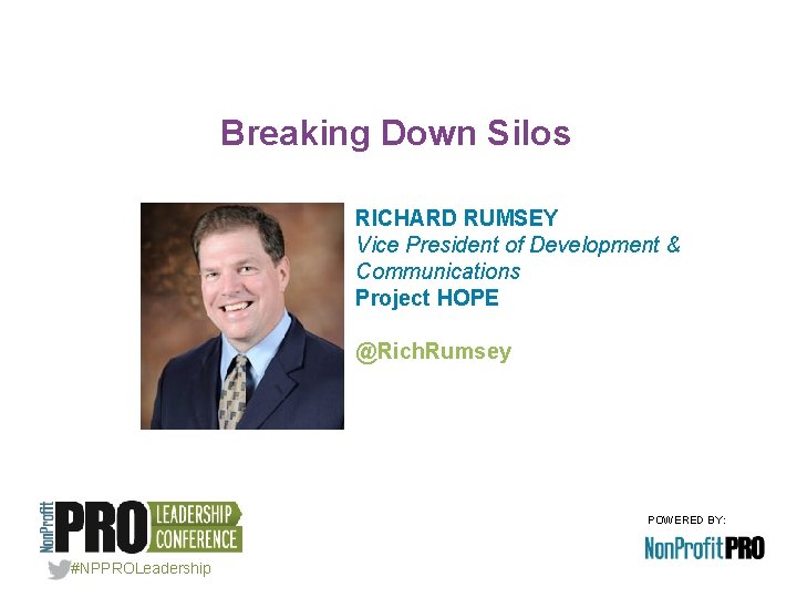 Breaking Down Silos RICHARD RUMSEY Vice President of Development & Communications Project HOPE @Rich.