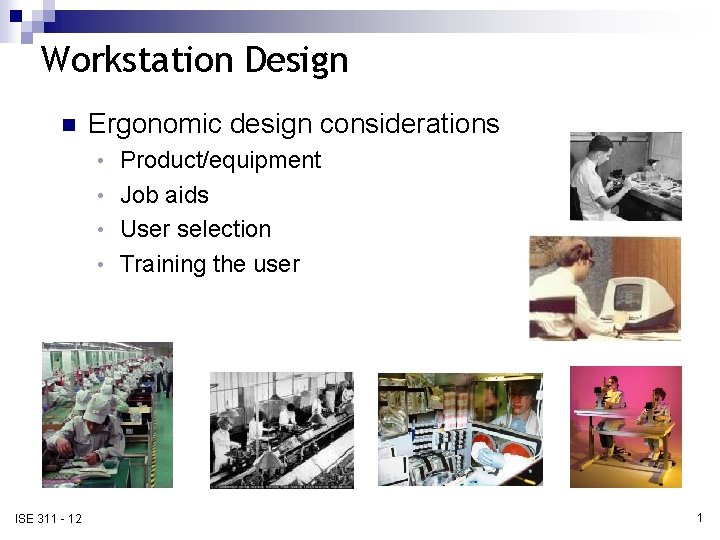 Workstation Design n Ergonomic design considerations Product/equipment • Job aids • User selection •