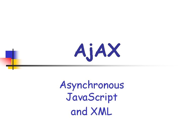 Aj. AX Asynchronous Java. Script and XML 