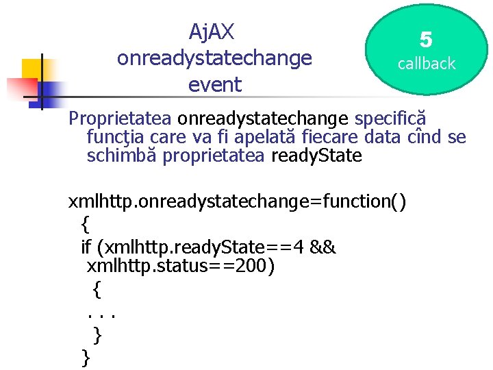 Aj. AX onreadystatechange event 5 callback Proprietatea onreadystatechange specifică funcţia care va fi apelată