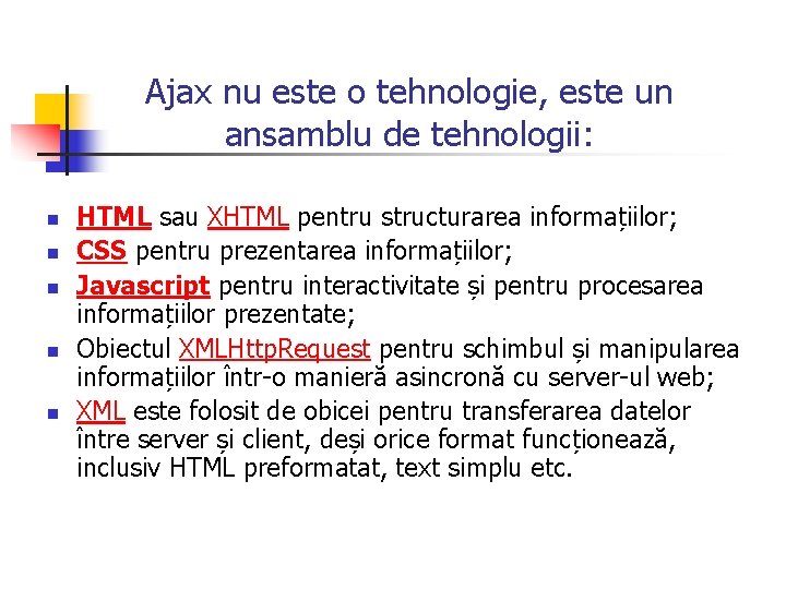 Ajax nu este o tehnologie, este un ansamblu de tehnologii: n n n HTML