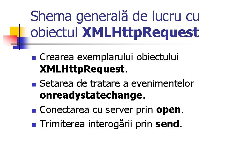 Shema generală de lucru cu obiectul XMLHttp. Request n n Crearea exemplarului obiectului XMLHttp.