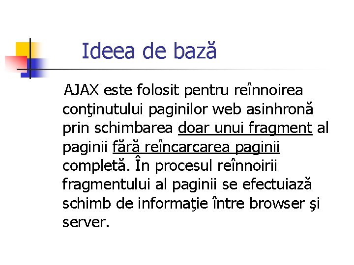 Ideea de bază AJAX este folosit pentru reînnoirea conţinutului paginilor web asinhronă prin schimbarea