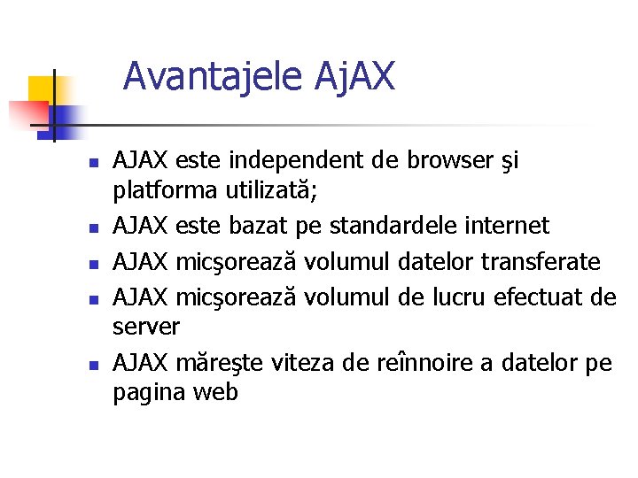 Avantajele Aj. AX n n n AJAX este independent de browser şi platforma utilizată;