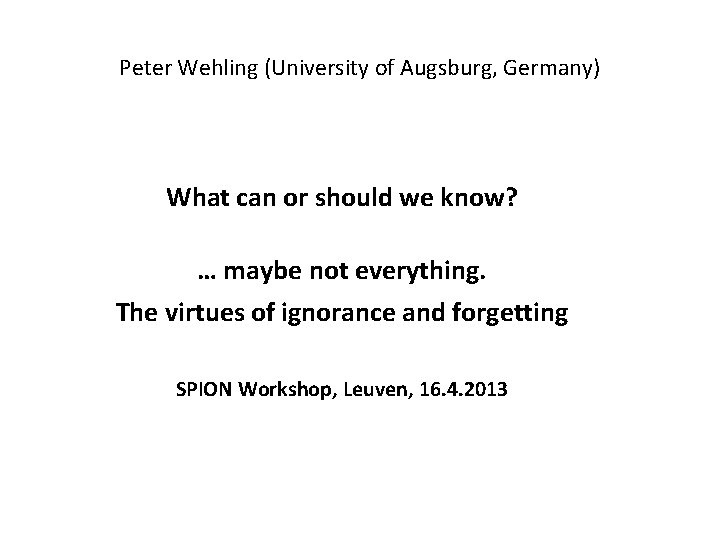 Peter Wehling (University of Augsburg, Germany) What can or should we know? … maybe