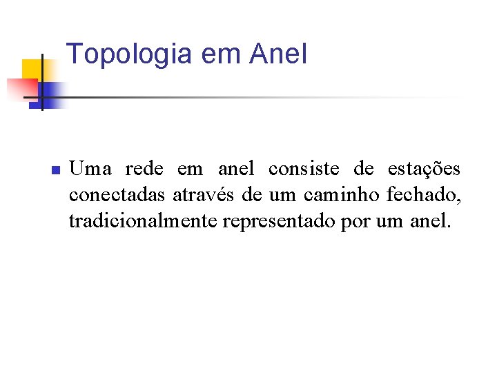 Topologia em Anel n Uma rede em anel consiste de estações conectadas através de