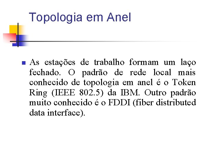 Topologia em Anel n As estações de trabalho formam um laço fechado. O padrão