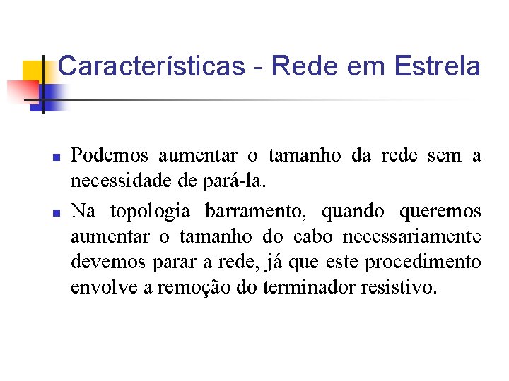 Características - Rede em Estrela n n Podemos aumentar o tamanho da rede sem