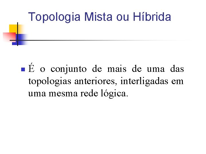 Topologia Mista ou Híbrida n É o conjunto de mais de uma das topologias