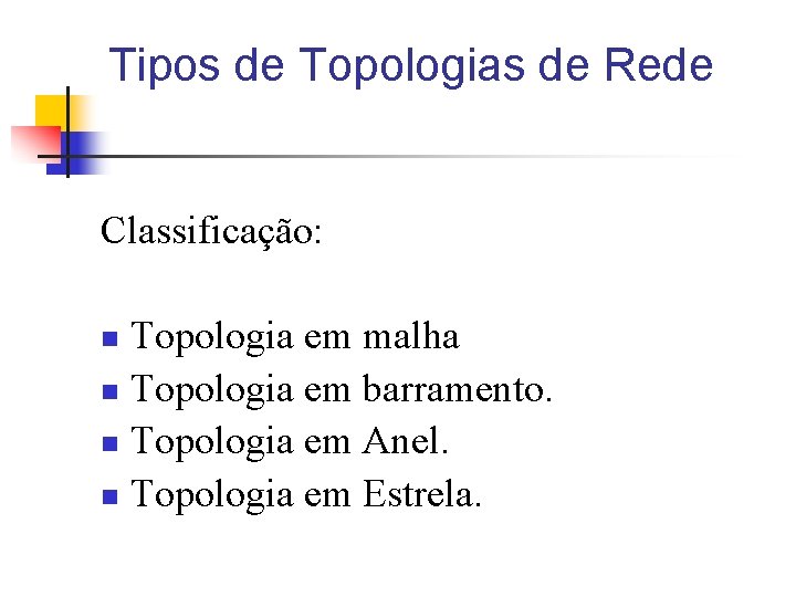 Tipos de Topologias de Rede Classificação: Topologia em malha n Topologia em barramento. n