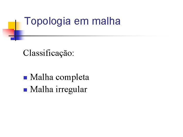 Topologia em malha Classificação: Malha completa n Malha irregular n 