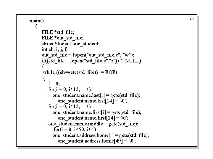 main() { FILE *std_file; FILE *out_std_file; struct Student one_student; int ch, i, j, f;