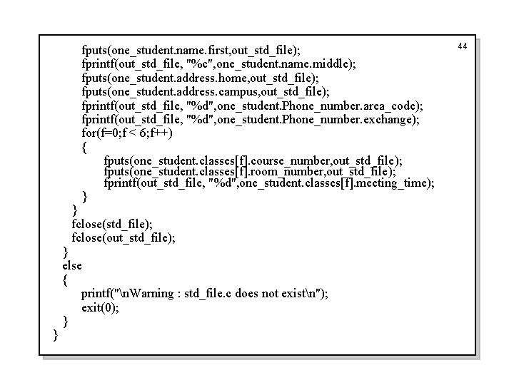 fputs(one_student. name. first, out_std_file); fprintf(out_std_file, "%c", one_student. name. middle); fputs(one_student. address. home, out_std_file); fputs(one_student.