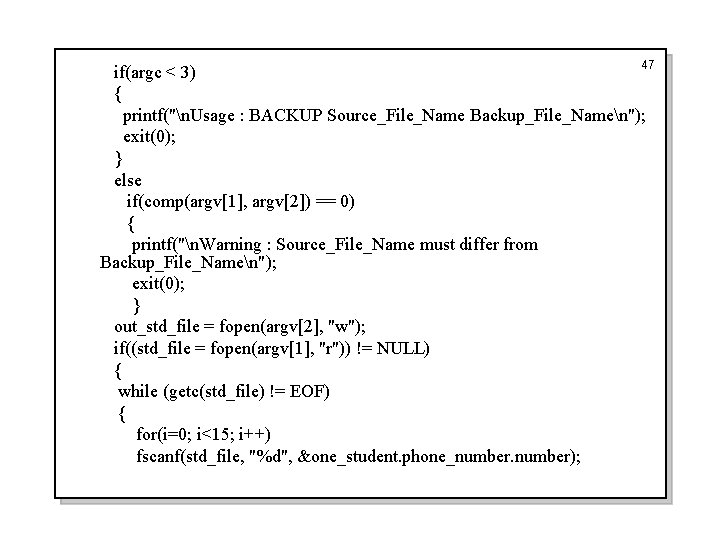 47 if(argc < 3) { printf("n. Usage : BACKUP Source_File_Name Backup_File_Namen"); exit(0); } else