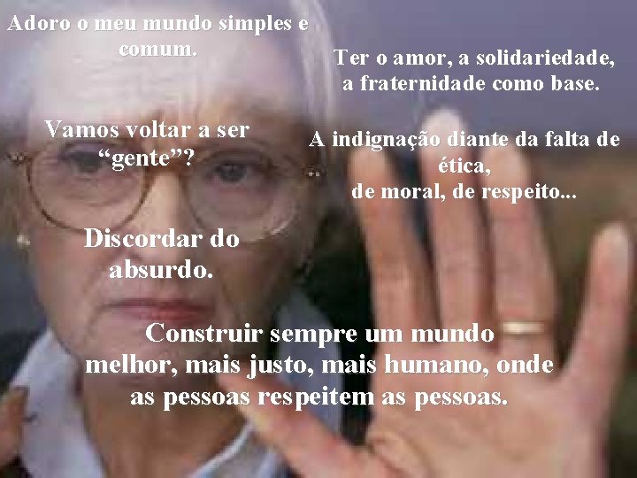 Adoro o meu mundo simples e comum. Ter o amor, a solidariedade, a fraternidade