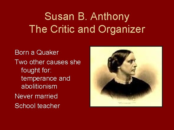Susan B. Anthony The Critic and Organizer Born a Quaker Two other causes she