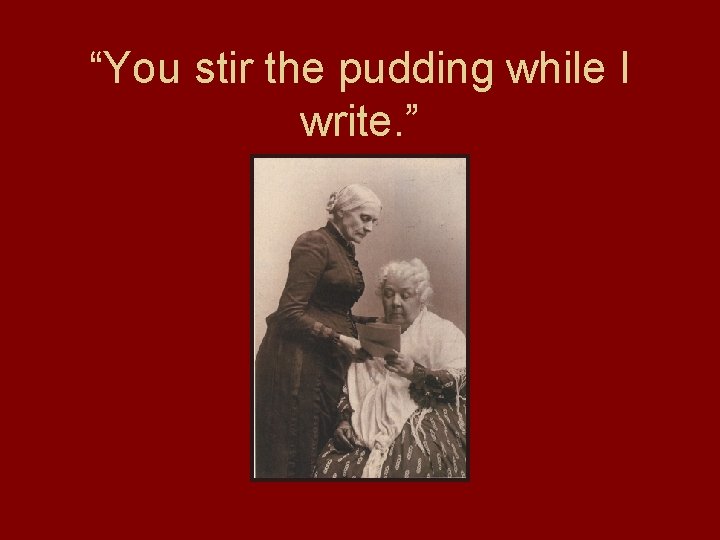 “You stir the pudding while I write. ” 