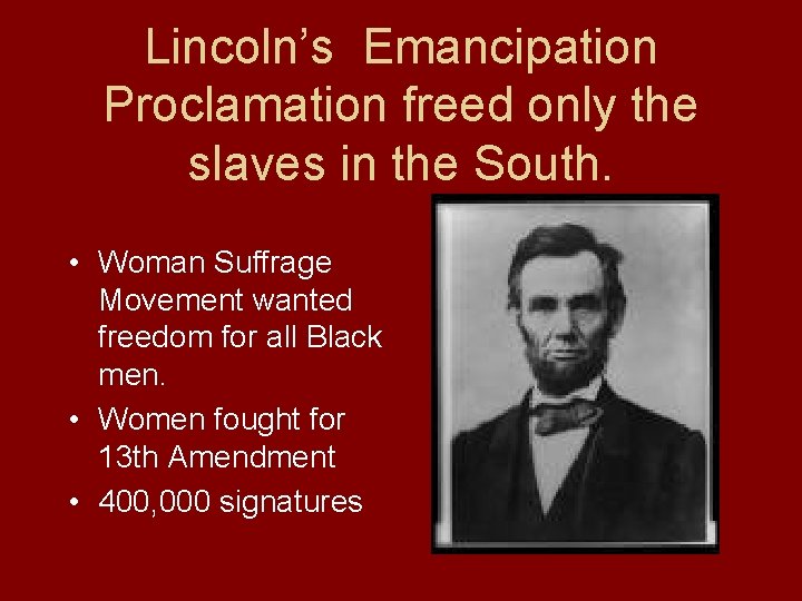 Lincoln’s Emancipation Proclamation freed only the slaves in the South. • Woman Suffrage Movement