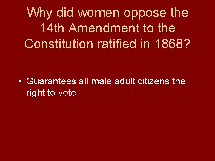 Why did women oppose the 14 th Amendment to the Constitution ratified in 1868?